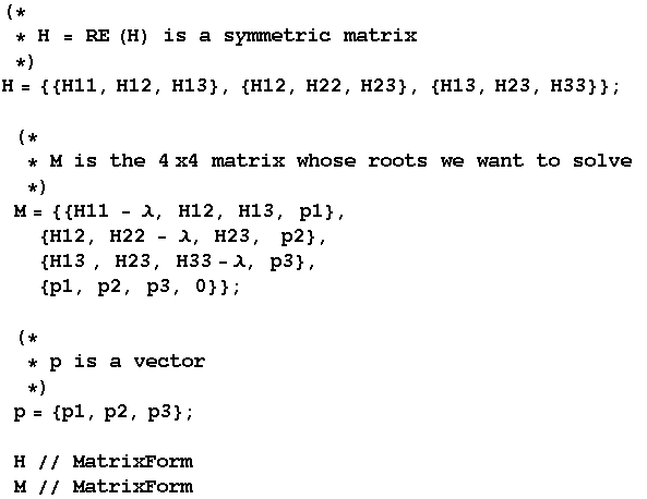 (*  * H = RE (H) is a symmetric matrix *)H = {{H11, H12, H13}, {H12, H ... vector *)p = {p1, p2, p3} ; H // MatrixFormM // MatrixForm